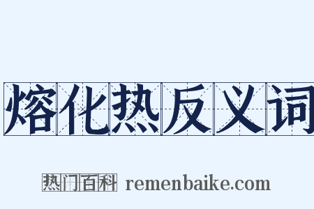 熔化热反义词是什么意思的图片